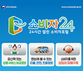 소비자24
24시간 열린 소비자포털
공신력 있는 상품서비스 비교정보
한눈에 볼 수 있는 리콜, 안전, 인증정보
소비자를 위한 상담과 피해구제