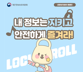 내정보지킴이 캠페인
내 정보는 지키고 안전하게 즐겨라!