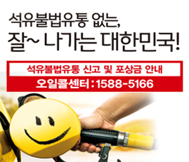 석유불법유통 없는,
잘~ 나가는 대한민국!
석유불법유통 신고 및 포상금 안내
오일콜센터: 1588-5166