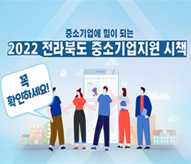 중소기업에 힘이되는
2022 전라북도 중소기업지원 시책
꼭 확인하세요!