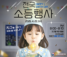 전국 소등행사 2026.4.22(수)
지구를 구하기 위해 불 꺼요!
PM 8:00 - 8:10
지구를 위한 행동! 지구의 날에 10분간 불을 꺼주세요
기후에너지환경부