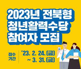 2023년 전북형 청년활력수당 참여자 모집
접수기간: 23.2.24.(금)~3.31.(금)